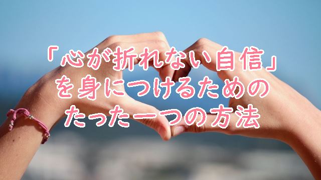 「心が折れない自信」を身につけるためのたった一つの方法
